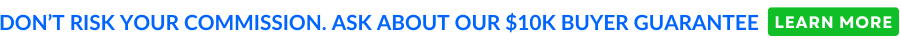 Don't risk your commission. Ask about Our $10K buyer guarantee
